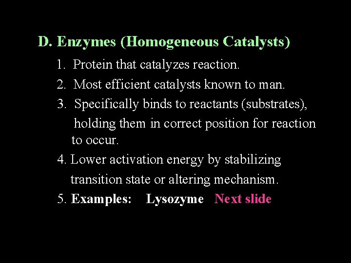 D. Enzymes (Homogeneous Catalysts) 1. Protein that catalyzes reaction. 2. Most efficient catalysts known