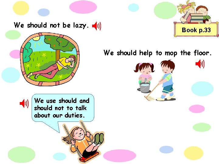 We should not be lazy. Book p. 33 We should help to mop the