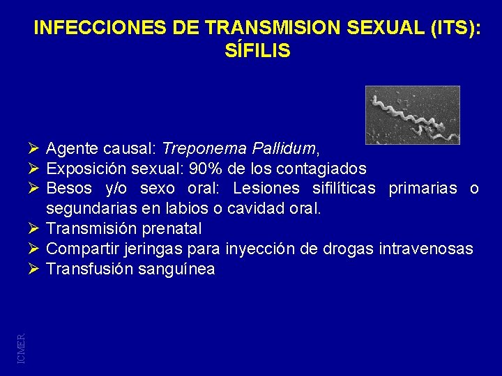 INFECCIONES DE TRANSMISION SEXUAL (ITS): SÍFILIS ICMER Ø Agente causal: Treponema Pallidum, Ø Exposición