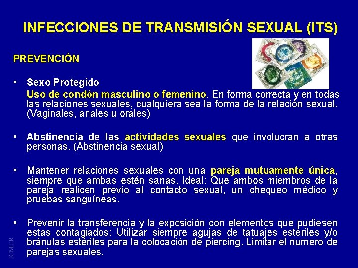 INFECCIONES DE TRANSMISIÓN SEXUAL (ITS) PREVENCIÓN • Sexo Protegido Uso de condón masculino o