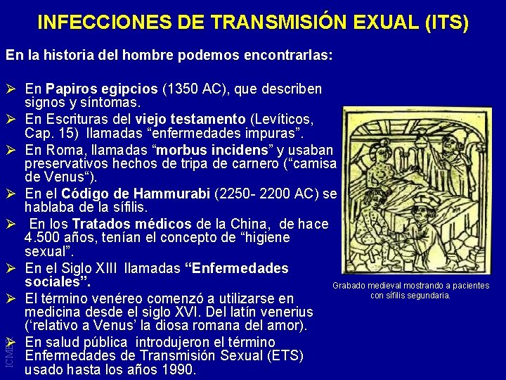 INFECCIONES DE TRANSMISIÓN EXUAL (ITS) En la historia del hombre podemos encontrarlas: ICMER Ø