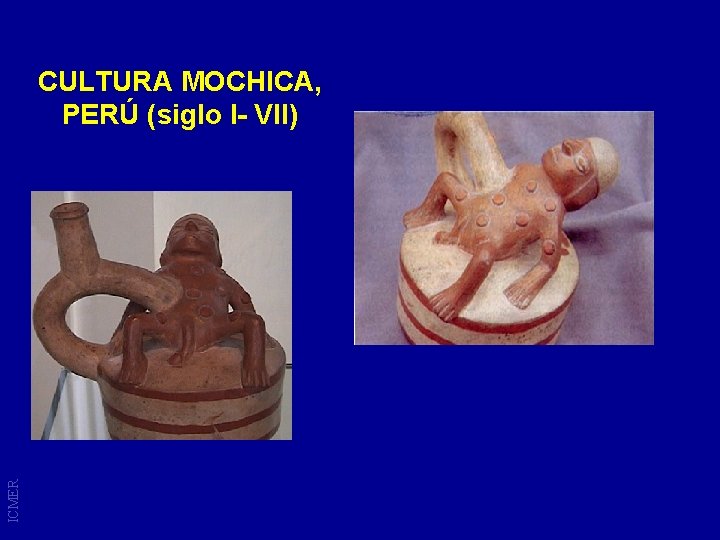 ICMER CULTURA MOCHICA, PERÚ (siglo I- VII) 