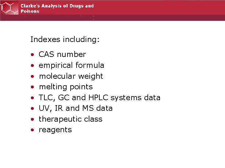 Indexes including: • • CAS number empirical formula molecular weight melting points TLC, GC