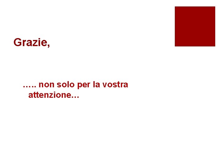 Grazie, …. . non solo per la vostra attenzione… 