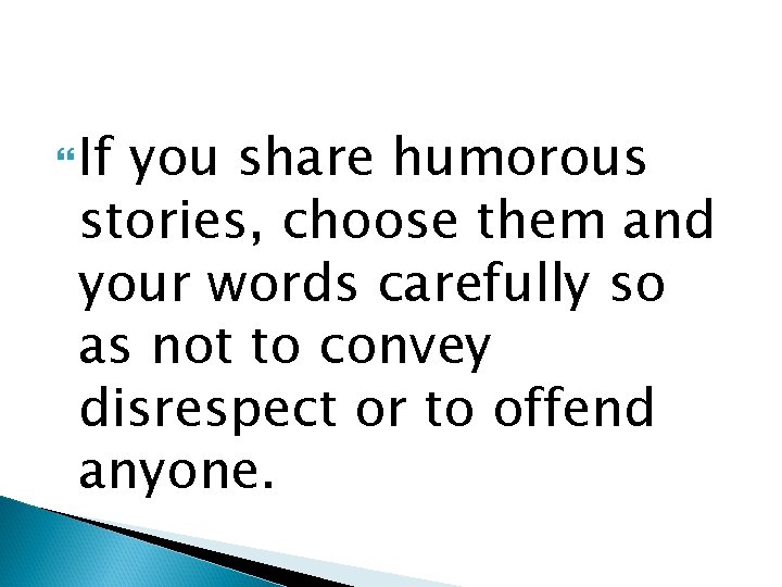  If you share humorous stories, choose them and your words carefully so as