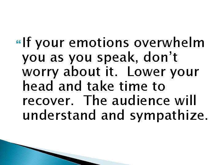  If your emotions overwhelm you as you speak, don’t worry about it. Lower