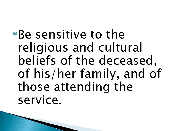  Be sensitive to the religious and cultural beliefs of the deceased, of his/her