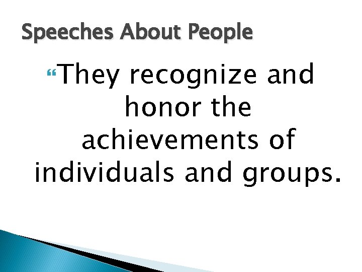 Speeches About People They recognize and honor the achievements of individuals and groups. 