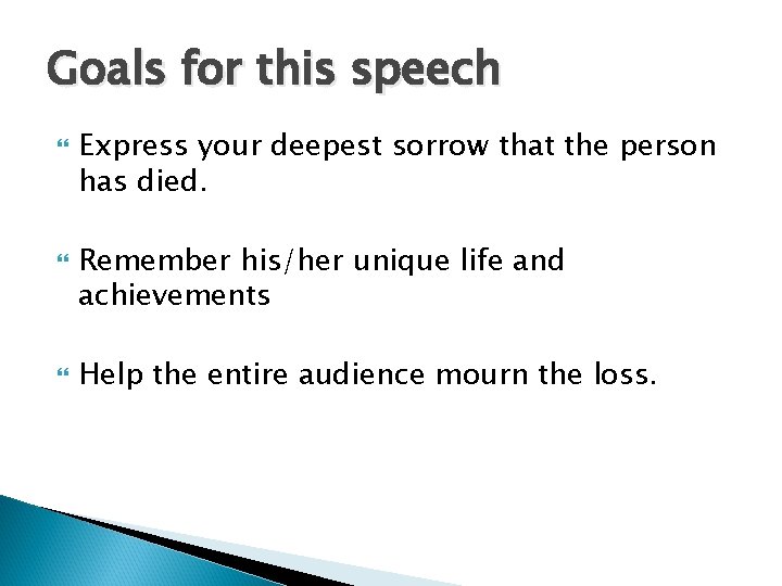 Goals for this speech Express your deepest sorrow that the person has died. Remember