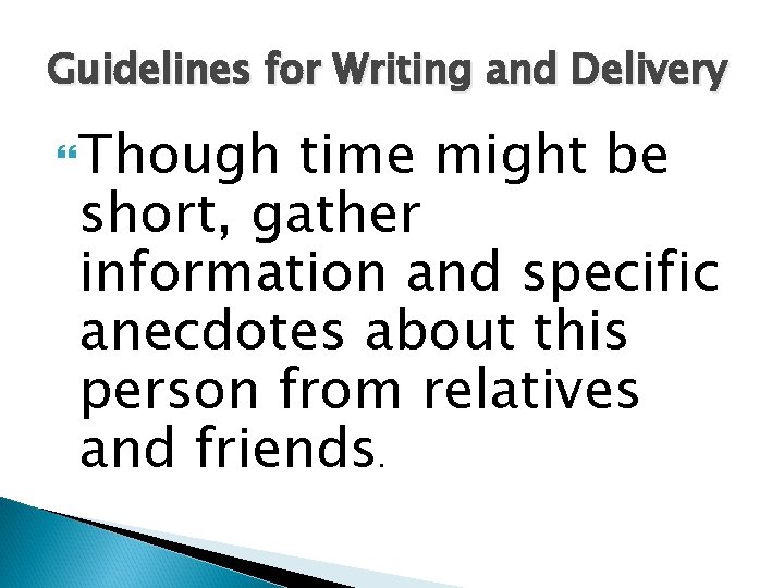 Guidelines for Writing and Delivery Though time might be short, gather information and specific