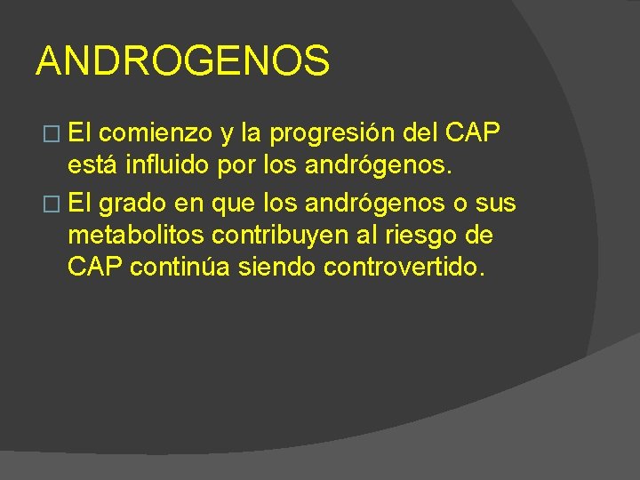 ANDROGENOS � El comienzo y la progresión del CAP está influido por los andrógenos.