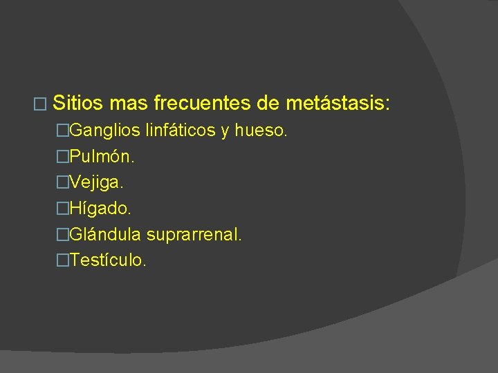 � Sitios mas frecuentes de metástasis: �Ganglios linfáticos y hueso. �Pulmón. �Vejiga. �Hígado. �Glándula