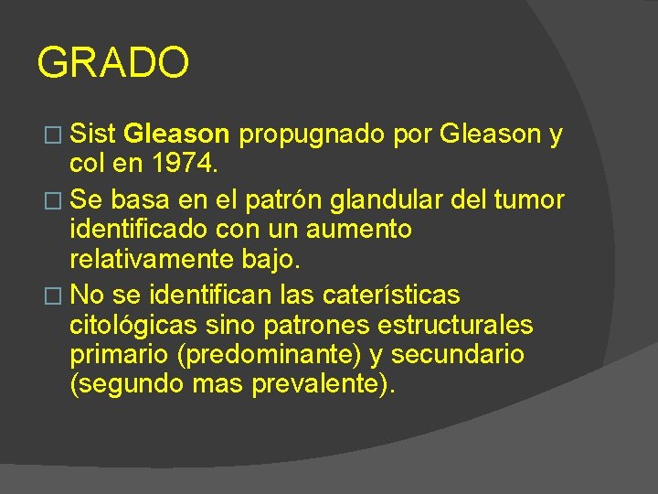 GRADO � Sist Gleason propugnado por Gleason y col en 1974. � Se basa