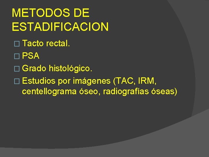 METODOS DE ESTADIFICACION � Tacto rectal. � PSA � Grado histológico. � Estudios por