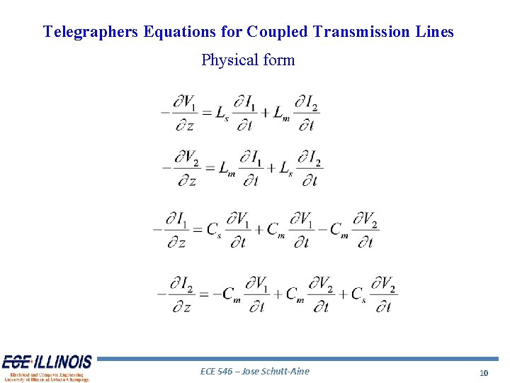 Telegraphers Equations for Coupled Transmission Lines Physical form ECE 546 – Jose Schutt-Aine 10 Telegraphers Equations for Coupled Transmission Lines Physical form ECE 546 – Jose Schutt-Aine 10