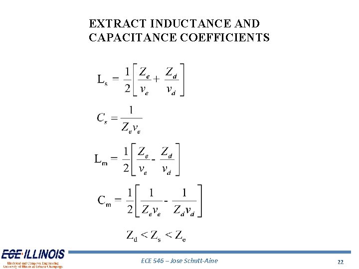 EXTRACT INDUCTANCE AND CAPACITANCE COEFFICIENTS ECE 546 – Jose Schutt-Aine 22 EXTRACT INDUCTANCE AND CAPACITANCE COEFFICIENTS ECE 546 – Jose Schutt-Aine 22