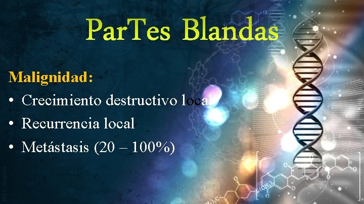 Par. Tes Blandas Malignidad: • Crecimiento destructivo local • Recurrencia local • Metástasis (20