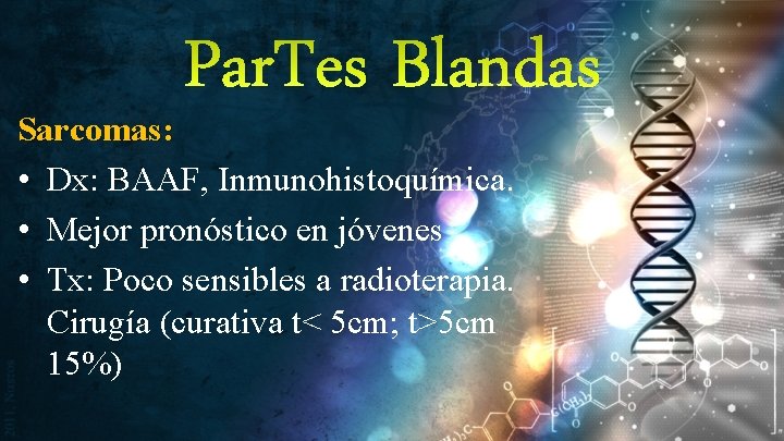 Par. Tes Blandas Sarcomas: • Dx: BAAF, Inmunohistoquímica. • Mejor pronóstico en jóvenes •