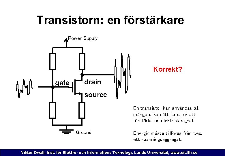 Transistorn: en förstärkare Power Supply Korrekt? gate drain source En transistor kan användas på