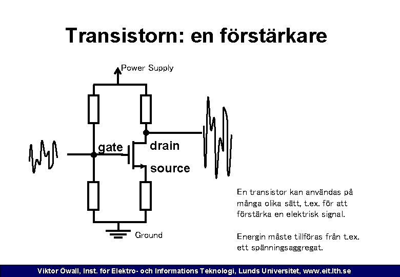 Transistorn: en förstärkare Power Supply gate drain source En transistor kan användas på många