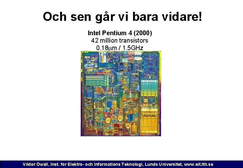 Och sen går vi bara vidare! Intel Pentium 4 (2000) 42 million transistors 0.