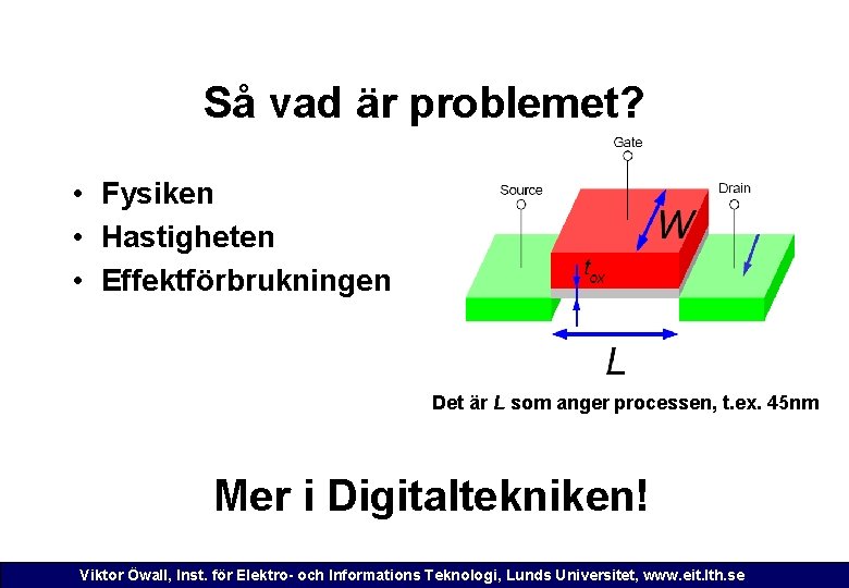 Så vad är problemet? • Fysiken • Hastigheten • Effektförbrukningen Det är L som