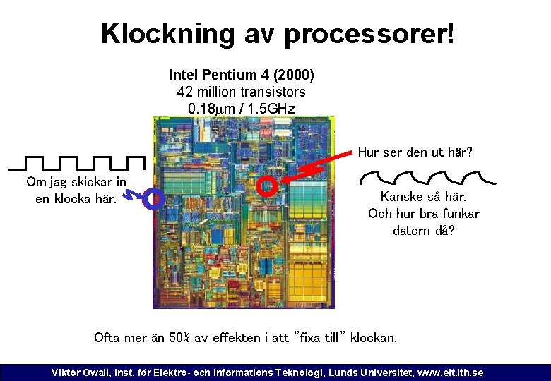 Klockning av processorer! Intel Pentium 4 (2000) 42 million transistors 0. 18 mm /