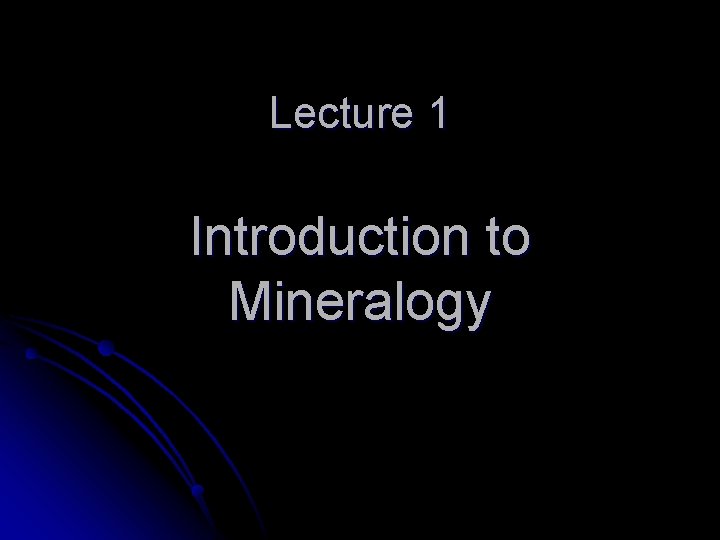 Lecture 1 Introduction to Mineralogy 
