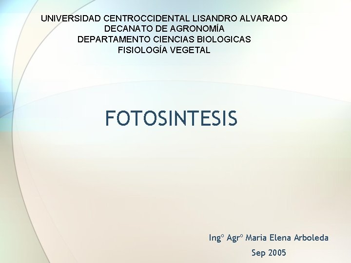 UNIVERSIDAD CENTROCCIDENTAL LISANDRO ALVARADO DECANATO DE AGRONOMÍA DEPARTAMENTO CIENCIAS BIOLOGICAS FISIOLOGÍA VEGETAL FOTOSINTESIS Ingº