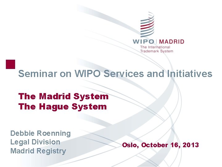 Seminar on WIPO Services and Initiatives The Madrid System The Hague System Debbie Roenning