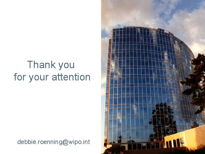 Thank you for your attention debbie. roenning@wipo. int 