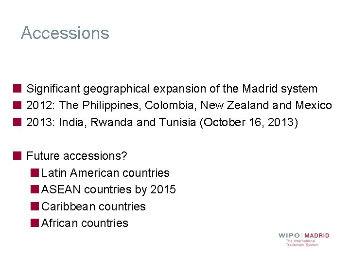 Accessions Significant geographical expansion of the Madrid system 2012: The Philippines, Colombia, New Zealand