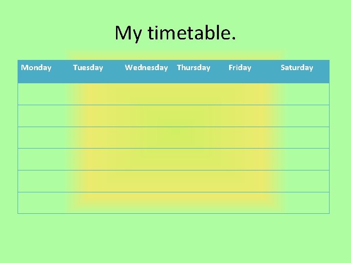 My timetable. Monday Tuesday Wednesday Thursday Friday Saturday 