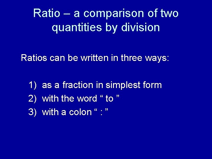 Ratio – a comparison of two quantities by division Ratios can be written in