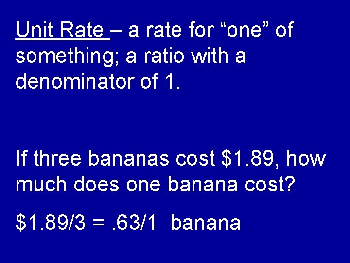 Unit Rate – a rate for “one” of something; a ratio with a denominator