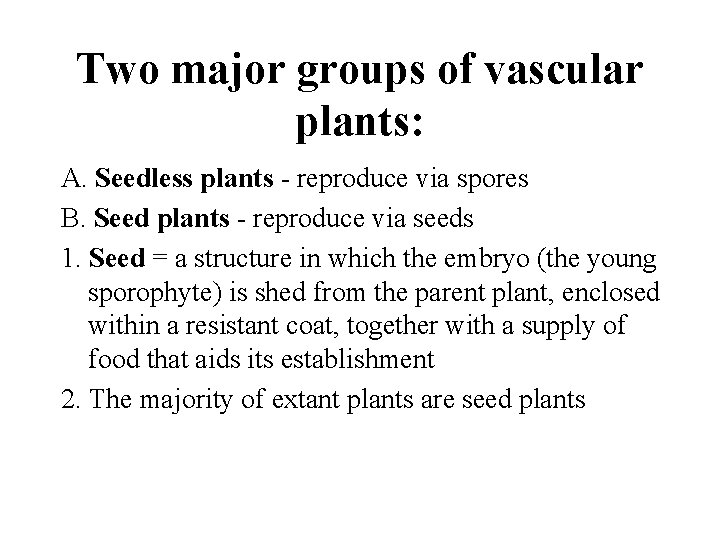 Two major groups of vascular plants: A. Seedless plants - reproduce via spores B.
