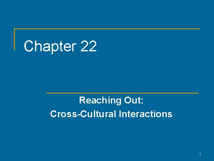 Chapter 22 Reaching Out: Cross-Cultural Interactions 1 