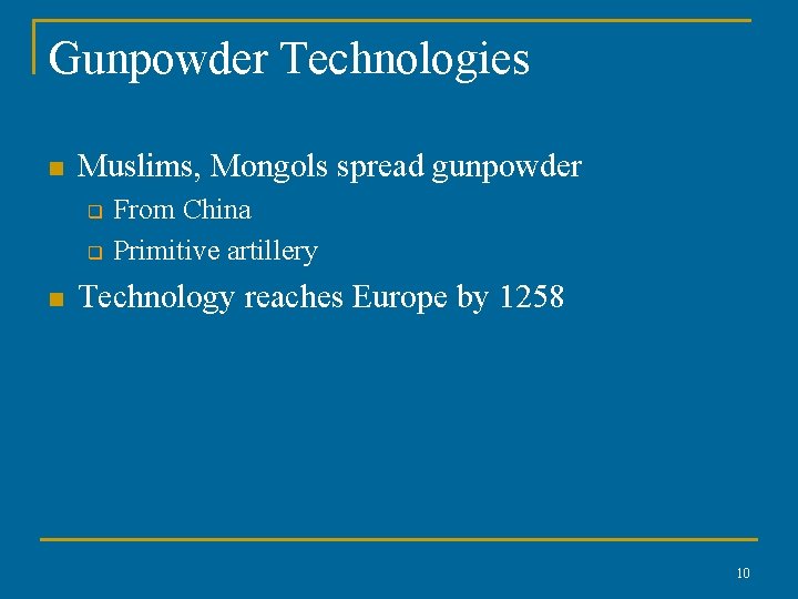 Gunpowder Technologies n Muslims, Mongols spread gunpowder q q n From China Primitive artillery