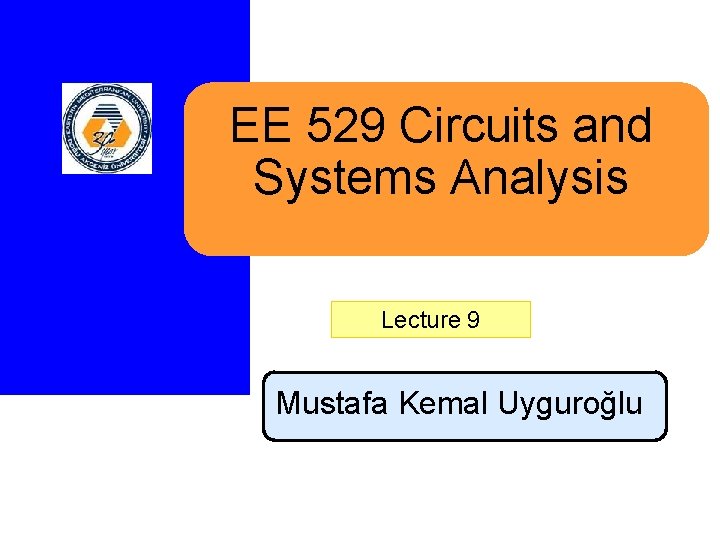 EE 529 Circuits and Systems Analysis Lecture 9 Mustafa Kemal Uyguroğlu 