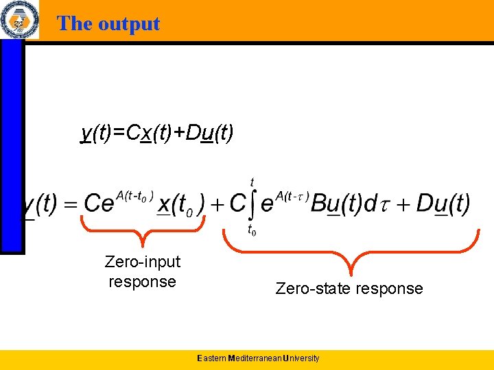 The output y(t)=Cx(t)+Du(t) Zero-input response Zero-state response Eastern Mediterranean University 