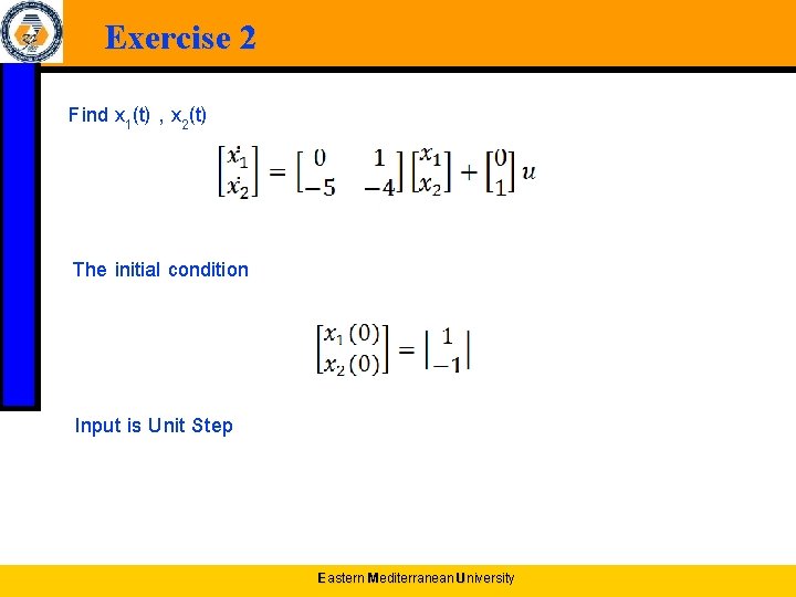 Exercise 2 Find x 1(t) , x 2(t) The initial condition Input is Unit