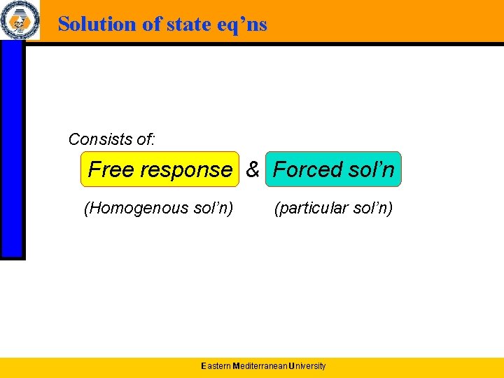 Solution of state eq’ns Consists of: Free response & Forced sol’n (Homogenous sol’n) (particular