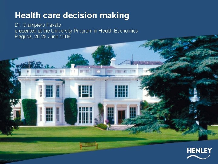 Health care decision making Dr. Giampiero Favato presented at the University Program in Health