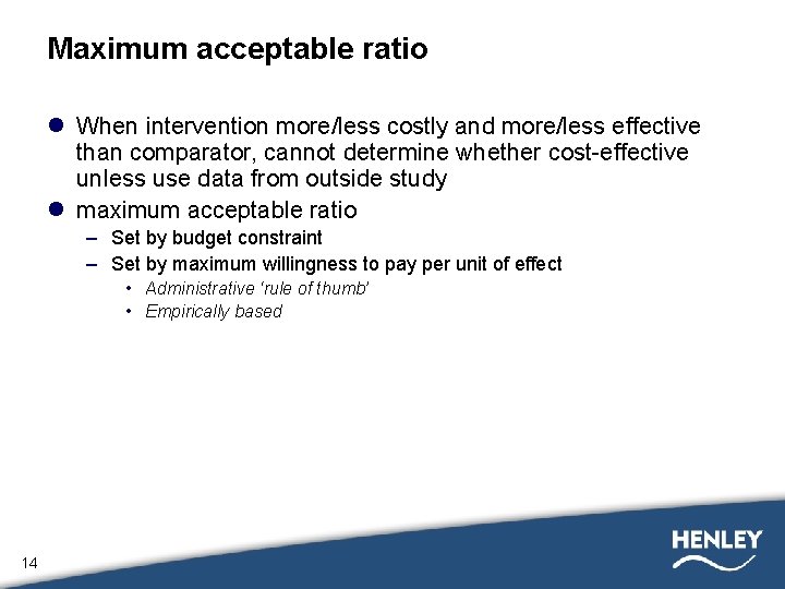 Maximum acceptable ratio l When intervention more/less costly and more/less effective than comparator, cannot