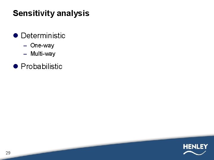 Sensitivity analysis l Deterministic – One-way – Multi-way l Probabilistic 29 