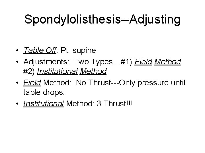 Spondylolisthesis--Adjusting • Table Off: Pt. supine • Adjustments: Two Types…#1) Field Method #2) Institutional
