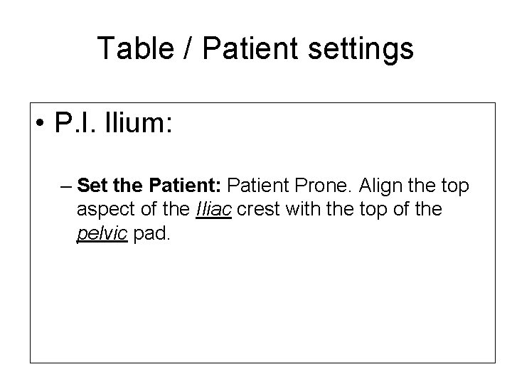 Table / Patient settings • P. I. Ilium: – Set the Patient: Patient Prone.