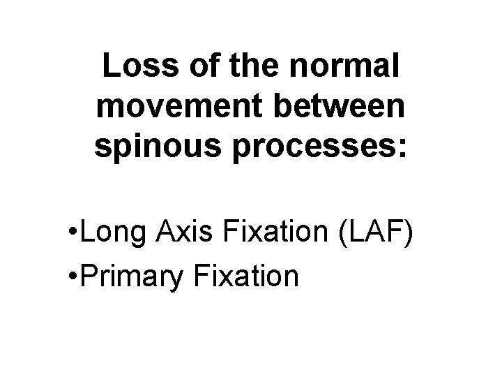 Loss of the normal movement between spinous processes: • Long Axis Fixation (LAF) •