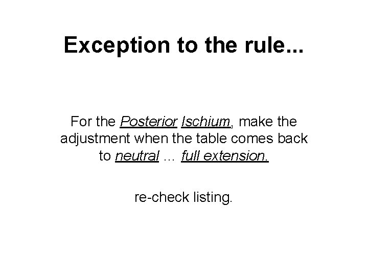 Exception to the rule. . . For the Posterior Ischium, make the adjustment when