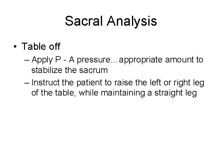 Sacral Analysis • Table off – Apply P - A pressure…appropriate amount to stabilize